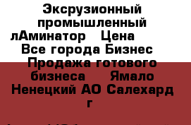 Эксрузионный промышленный лАминатор › Цена ­ 100 - Все города Бизнес » Продажа готового бизнеса   . Ямало-Ненецкий АО,Салехард г.